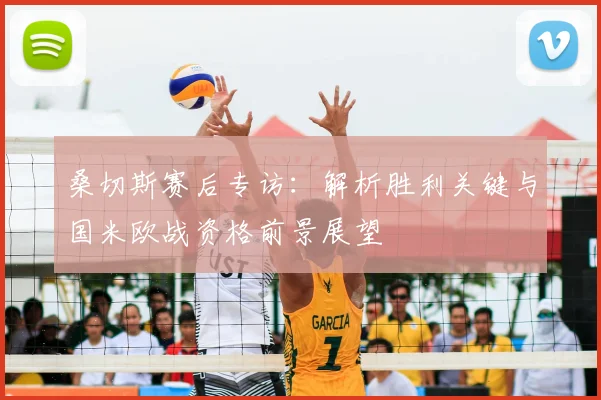 桑切斯赛后专访:解析胜利关键与国米欧战资格前景展望